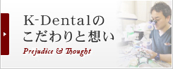 K-Dentalのこだわりと想い Prejudice & Thought